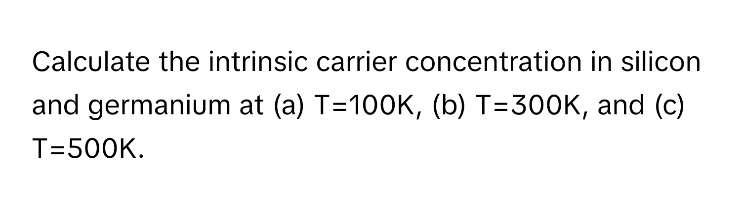 Solved: Calculate the intrinsic carrier concentration in silicon and ...