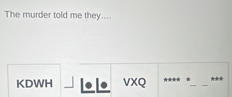 The murder told me they.... 
* 
KDWH VXQ __***
