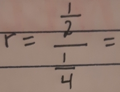 r=frac  1/2  1/4 =