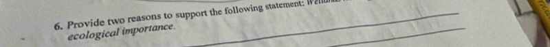 Provide two reasons to support the following statement: Well 
ecological importance.