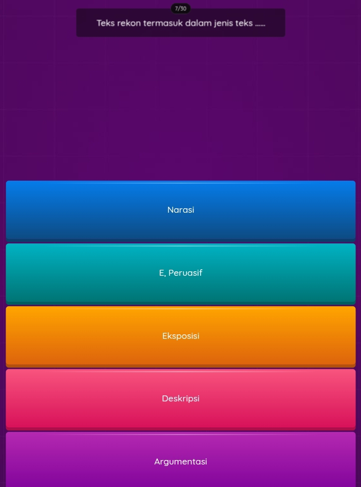 7/30
Teks rekon termasuk dalam jenis teks ......
Narasi
E, Pervasif
Eksposisi
Deskripsi
Argumentasi