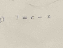 ) 7=c-x