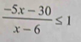  (-5x-30)/x-6 ≤ 1