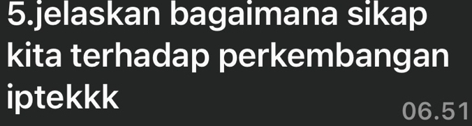 jelaskan bagaimana sikap 
kita terhadap perkembangan 
iptekkk
06.51