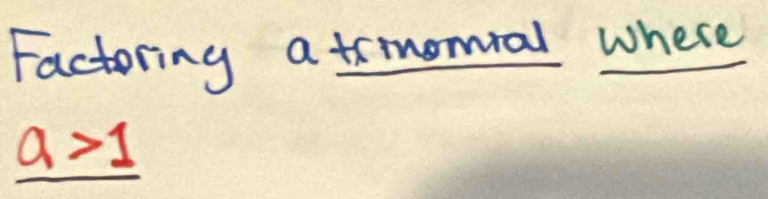 Factoring a trinomial where
_ a>1