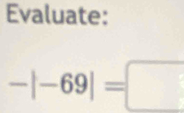 Evaluate:
-|-69|=□