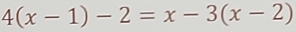 4(x-1)-2=x-3(x-2)