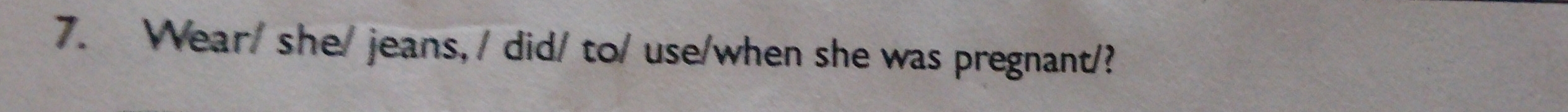 Wear/ she/jeans, / did/ to/ use/when she was pregnant/?