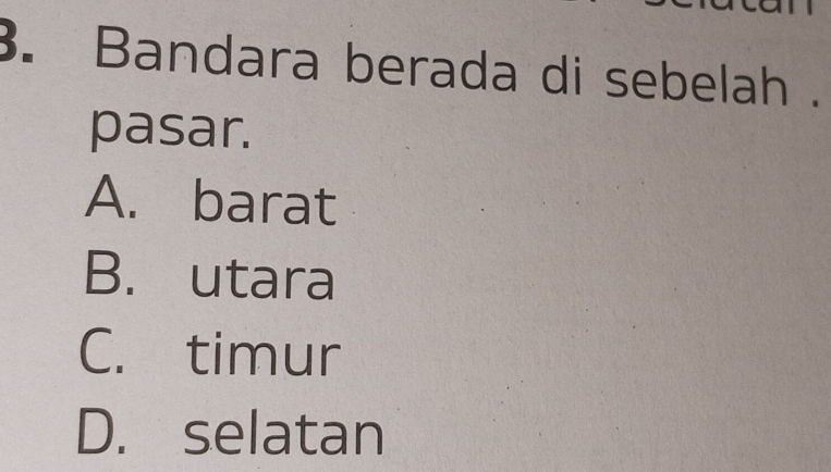 Bandara berada di sebelah .
pasar.
A. barat
B. utara
C. timur
D. selatan