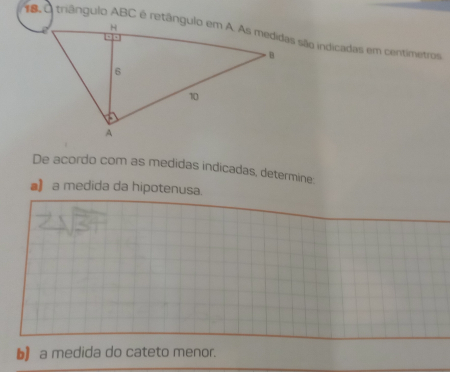 De acordo com as medidas indicadas, determine: 
■)a medida da hipotenusa. 
▲ a medida do cateto menor.