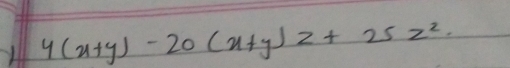 4(x+y)-20(x+y)z+25z^2