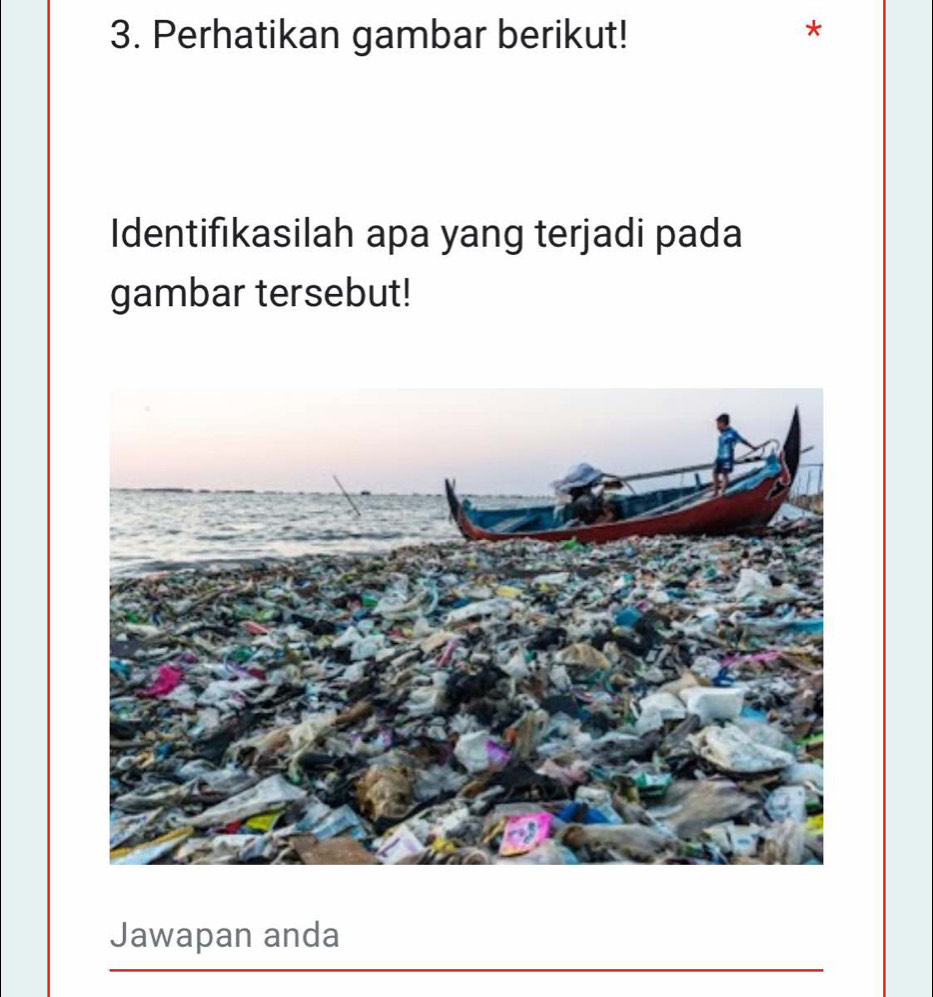 Perhatikan gambar berikut! 
* 
Identifıkasilah apa yang terjadi pada 
gambar tersebut! 
Jawapan anda