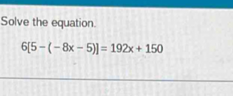 Solve the equation.
6[5-(-8x-5)]=192x+150