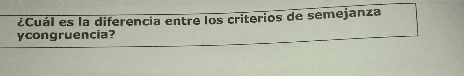 ¿Cuál es la diferencia entre los criterios de semejanza 
ycongruencia?