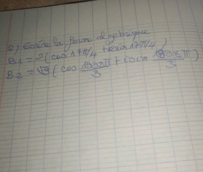 Eonúne Pa Porme agebuiguce
B_1=2(cos  17π /4  +dexn14 2)
B_2=sqrt(3)(cos  1998π /3 +isin  1888π /3 )