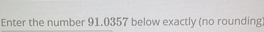 Enter the number 91.0357 below exactly (no rounding)