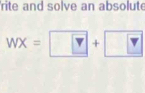 rite and solve an absolute
WX= overline Y +