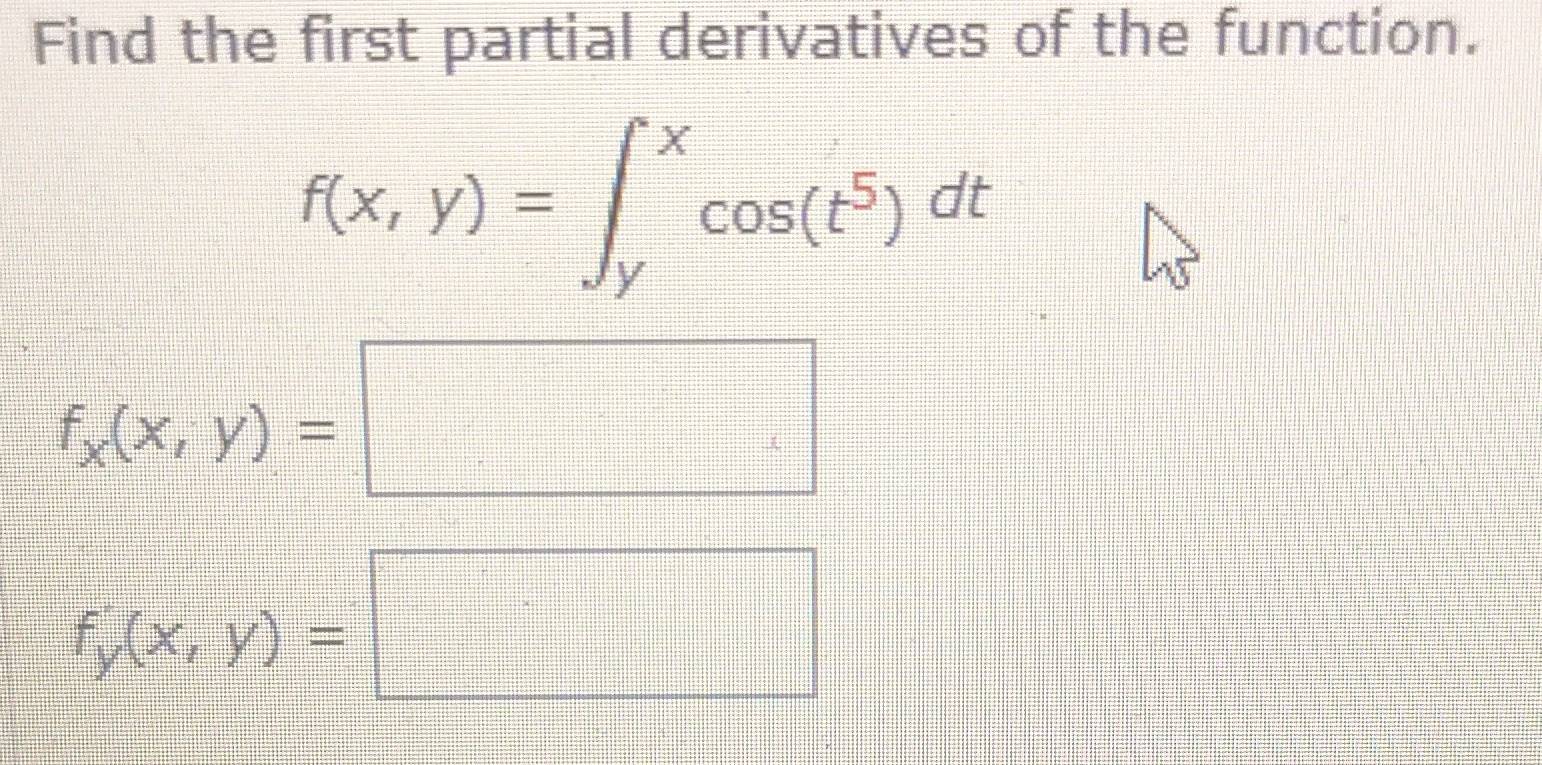 Find the first partial derivatives of the function.
f(x,y)=∈t _y^(xcos (t^5))dt
f_x(x,y)=□
f_y(x,y)=□