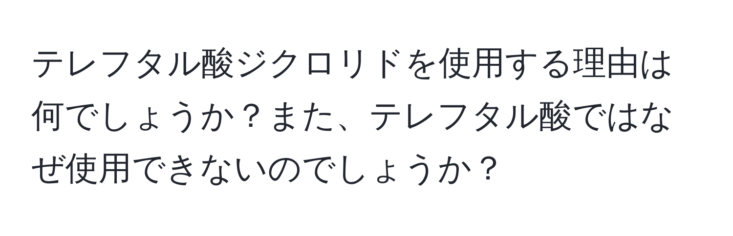 テレフタル酸ジクロリドを使用する理由は何でしょうか？また、テレフタル酸ではなぜ使用できないのでしょうか？