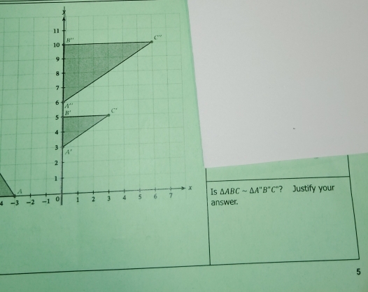 △ ABCsim △ A'prime B'prime C' ? Justify your
answer.
5