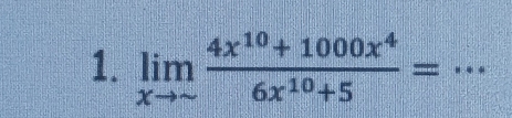 limlimits _xto sim  (4x^(10)+1000x^4)/6x^(10)+5 = :.. _