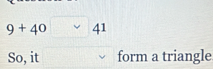 9+40
41
So, it form a triangle