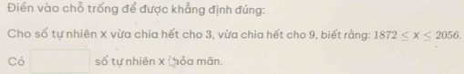 Điền vào chỗ trống để được khẳng định đúng: 
Cho số tự nhiên X vừa chia hết cho 3, vừa chia hết cho 9, biết rằng: 1872≤ x≤ 2056. 
Có □  số tự nhiên X Lhỏa mãn.