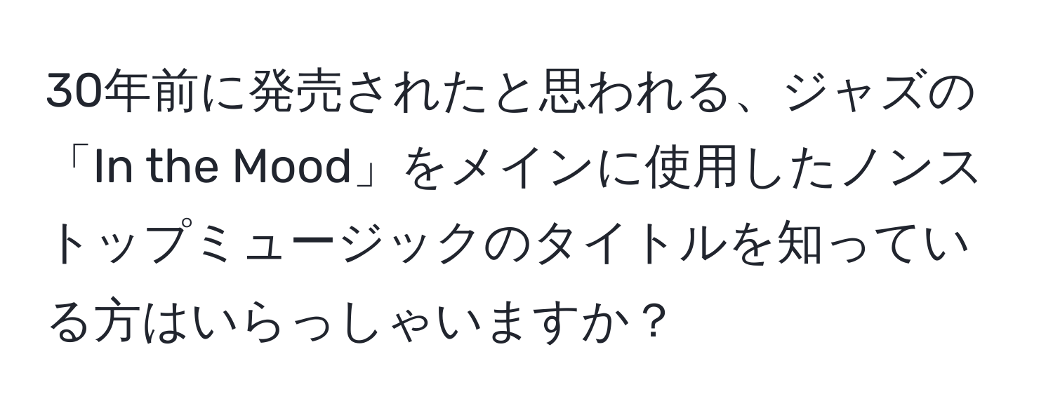 30年前に発売されたと思われる、ジャズの「In the Mood」をメインに使用したノンストップミュージックのタイトルを知っている方はいらっしゃいますか？