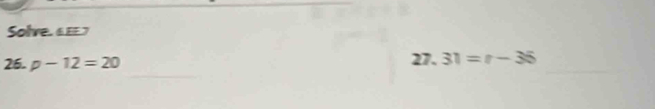 Solve, 67
26. p-12=20 27. 31=t-35 _