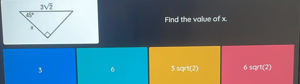 Find the value of x.
3 3 sqrt(2) 6 sqrt(2)
6