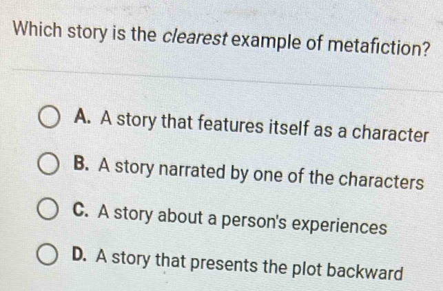 Solved: Which story is the clearest example of metafiction? A. A story ...