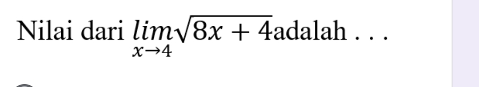 Nilai dari limlimits _xto 4sqrt(8x+4) adalah . . .