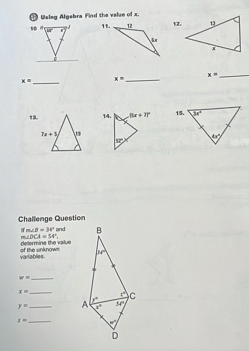 Using Algebra Find the value of x.
11.12.
x= _
_ x=
_ x=
13.14. 15.
Challenge Question
If m∠ B=34° and
m∠ DCA=54°,
determine the value
of the unknown
variables.
w=
_
x= _
y= _
_ z=