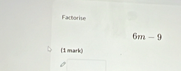 Factorise
6m-9
(1 mark)