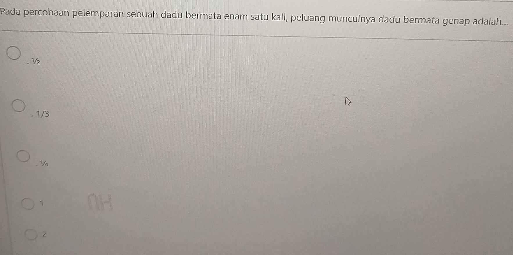 Pada percobaan pelemparan sebuah dadu bermata enam satu kali, peluang munculnya dadu bermata genap adalah.... ½ . 1/3 . ½
1
2