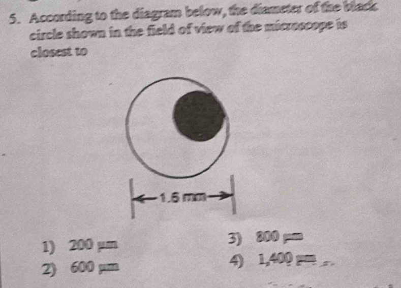 According to the diagram below, the diameter of the black
circle shown in the field of view of the microscope is 
closest to
1.6 mm
1) 200mu m 3) 800mu =
2) 600mu m
4) 1,400mu m