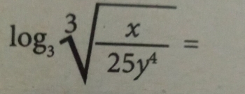 log _3sqrt[3](frac x)25y^4=