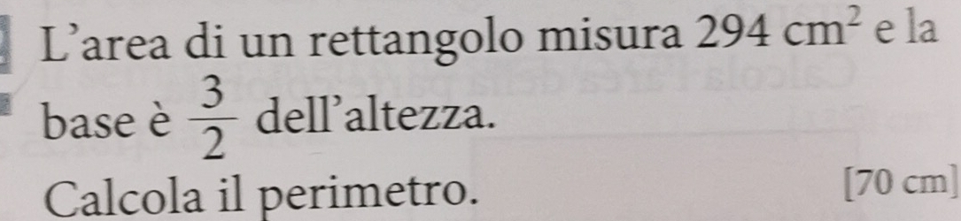 Risolto:L’area di un rettangolo misura 294cm^2 e la base è 3/2 dell ...