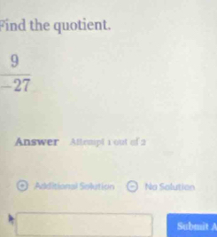 Find the quotient.
Answer Attempl 1 out of 2
Additional Solution Na Solution
Submit A