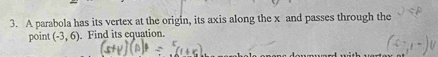A parabola has its vertex at the origin, its axis along the x and passes through the 
point (-3,6). Find its equation.