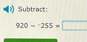 Subtract:
920-^-255=□