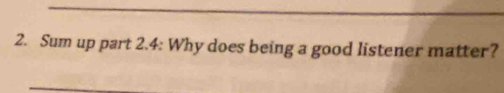 Sum up part 2.4: Why does being a good listener matter? 
_