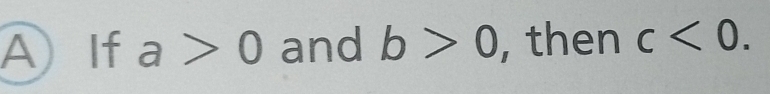 A If a>0 and b>0 , then c<0</tex>.