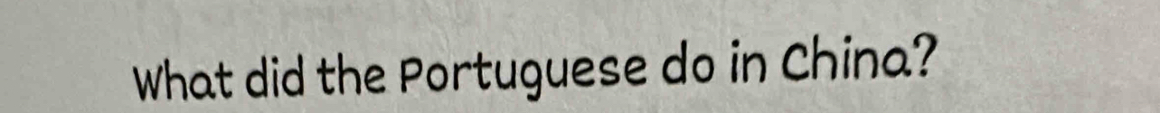 What did the Portuguese do in China?
