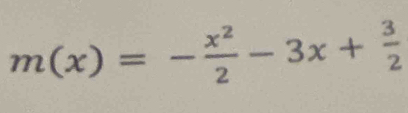 m(x)=- x^2/2 -3x+ 3/2 