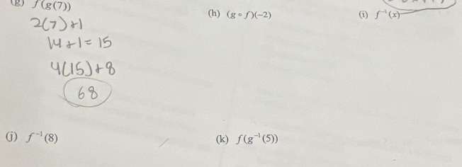 f(g(7))
(h) (gcirc f)(-2) (i) f^(-1)(x)
(j) f^(-1)(8) (k) f(g^(-1)(5))