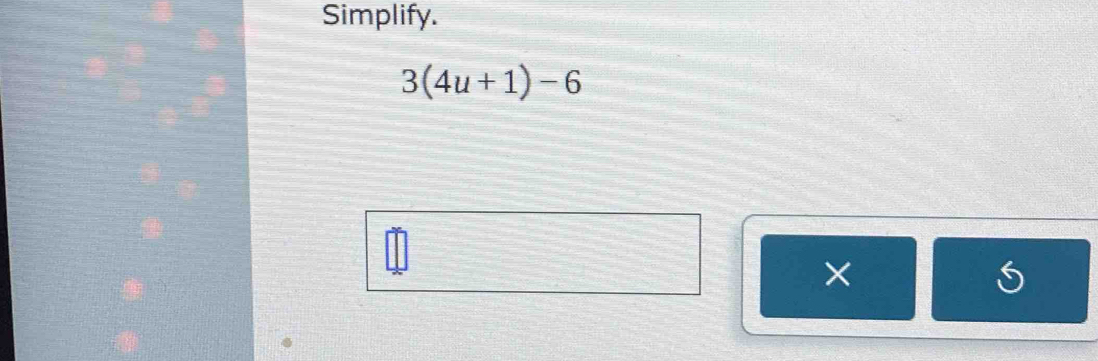 Simplify.
3(4u+1)-6
×
6