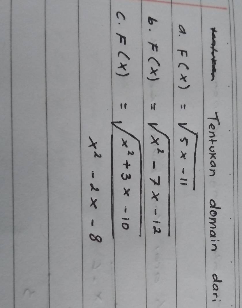 Tentokan domain dari
a. F(x)=sqrt(5x-11)
6. F(x)=sqrt(x^2-7x-12)
C. F(x)= (sqrt(x^2+3x-10))/x^2-2x-8 