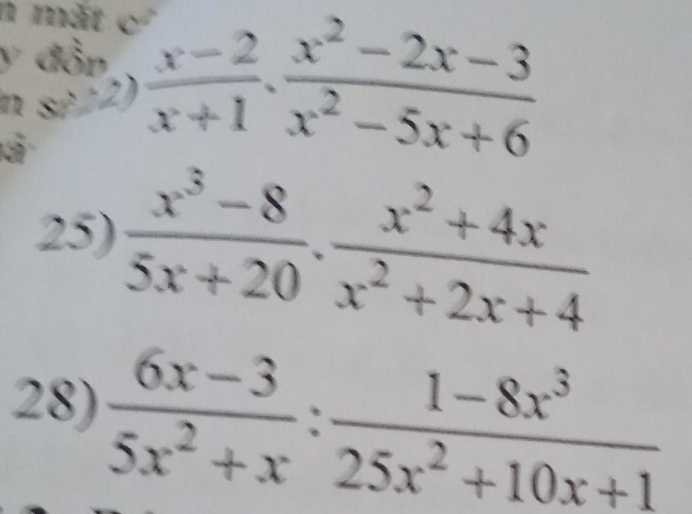 mắt
on  (x-2)/x+1 ·  (x^2-2x-3)/x^2-5x+6 
à
25)  (x^3-8)/5x+20 ·  (x^2+4x)/x^2+2x+4 
28)  (6x-3)/5x^2+x : (1-8x^3)/25x^2+10x+1 