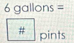 6gallon S =
# pints